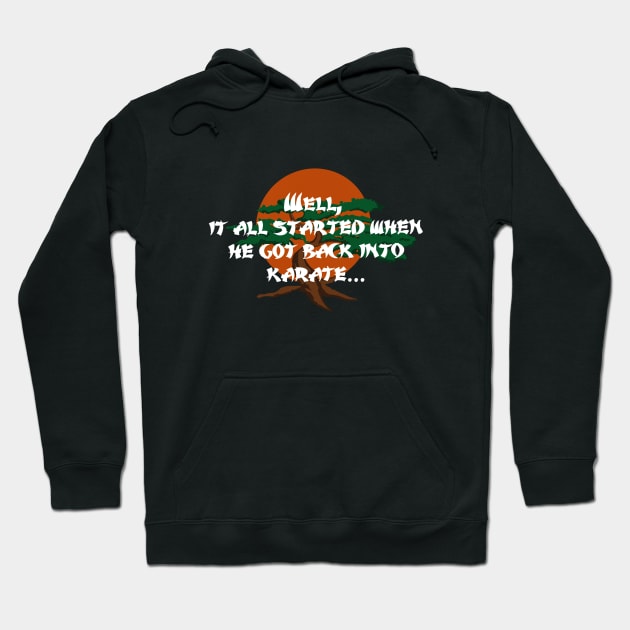 Cobra Kai - "Well, it all started when he got back into Karate..." Hoodie by Valley of Oh